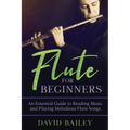 Flute for Beginners: An Essential Guide to Reading Music and Playing Melodious Flute Songs