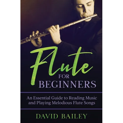 Flute for Beginners: An Essential Guide to Reading Music and Playing Melodious Flute Songs