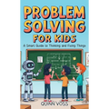 Problem Solving for Kids: A Smart Guide to Thinking and Fixing Things
