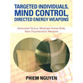 Targeted Individuals, Mind Control, Directed Energy Weapons: Untouched Torture, Misshape Human Body, Nano Psychotronics Weapons