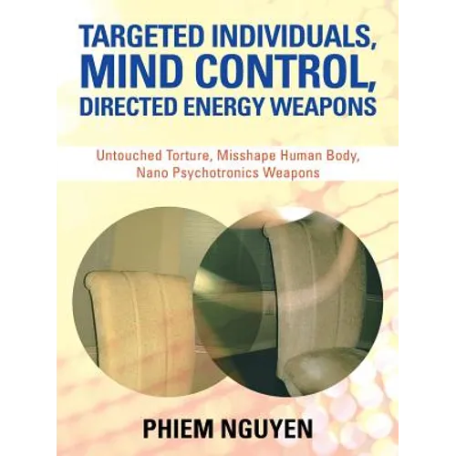 Targeted Individuals, Mind Control, Directed Energy Weapons: Untouched Torture, Misshape Human Body, Nano Psychotronics Weapons
