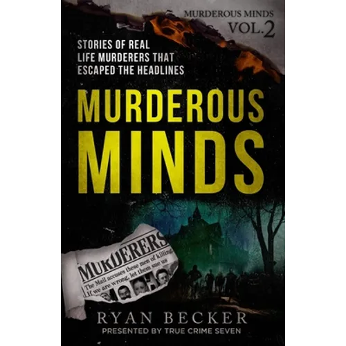 Murderous Minds Volume 2: Stories of Real Life Murderers that Escaped the Headlines