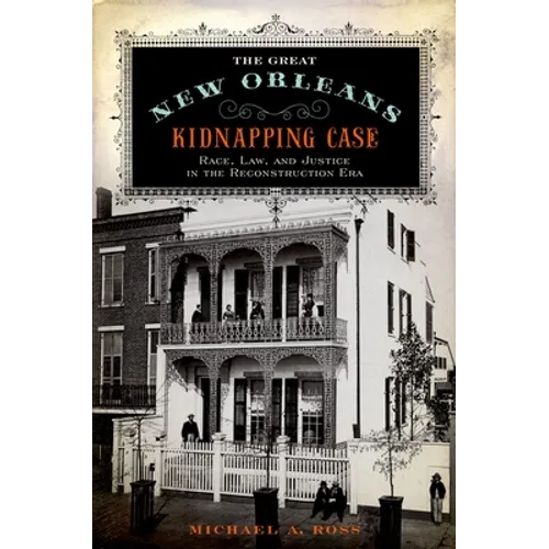 The Great New Orleans Kidnapping Case: Race, Law, and Justice in the Reconstruction Era