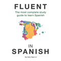 Fluent in Spanish: The most complete study guide to learn Spanish