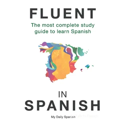 Fluent in Spanish: The most complete study guide to learn Spanish