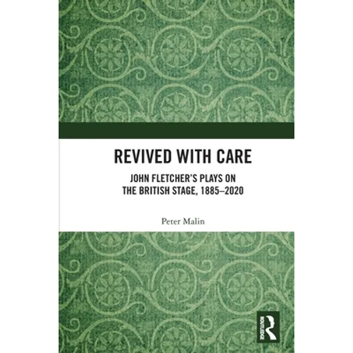 Revived with Care: John Fletcher's Plays on the British Stage, 1885-2020