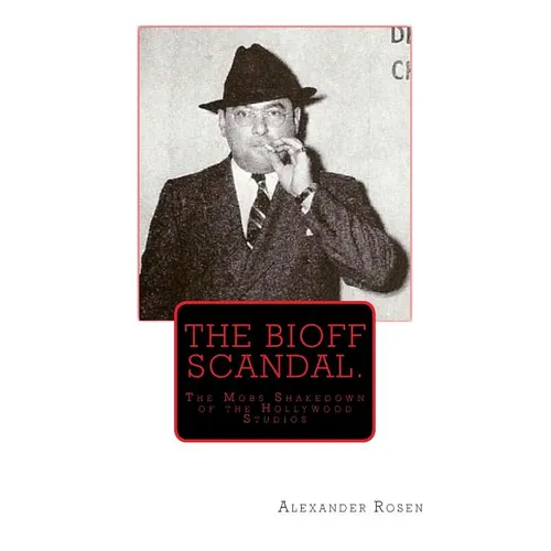 The Bioff Scandal.: The Mobs Shakedown of the Hollywood Studios