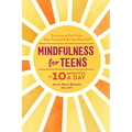 Mindfulness for Teens in 10 Minutes a Day: Exercises to Feel Calm, Stay Focused & Be Your Best Self