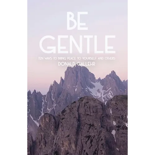 Be Gentle: Ten Ways to Bring Peace to Yourself and Others