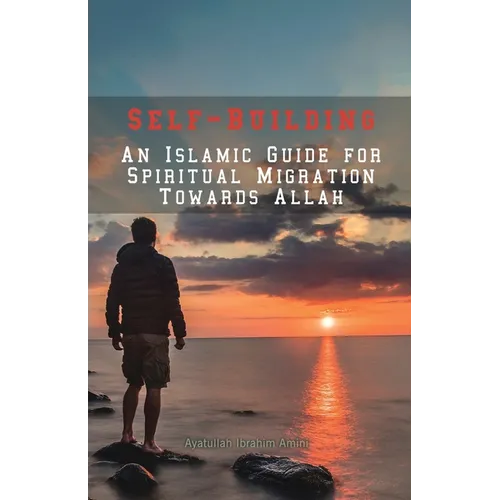 Self-Building: An Islamic Guide for Spiritual Migration Towards Allah
