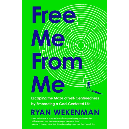 Free Me from Me: Escaping the Maze of Self-Centeredness by Embracing a God-Centered Life