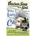 Chicken Soup for the Soul: What I Learned from the Cat: 101 Stories about Life, Love, and Lessons