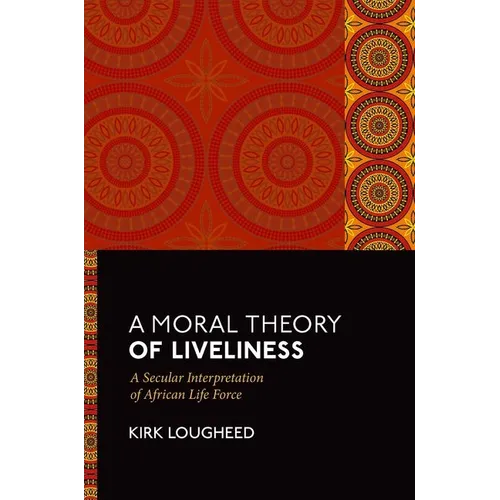 A Moral Theory of Liveliness: A Secular Interpretation of African Life Force