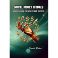 Simple Money Rituals: Money Magick for Wealth and Success