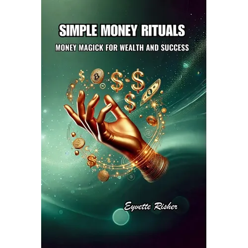 Simple Money Rituals: Money Magick for Wealth and Success