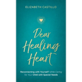 Dear Healing Heart: Reconnecting with Yourself While Caring for Your Child with Special Needs