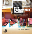 Producer's Manual: All You Need to Get Pro Recordings and Mixes in the Project Studio