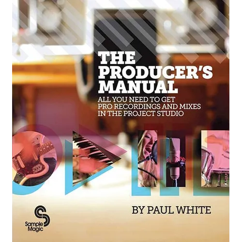 Producer's Manual: All You Need to Get Pro Recordings and Mixes in the Project Studio