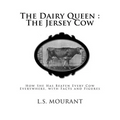 The Dairy Queen: The Jersey Cow: How She Has Beaten Every Cow Everywhere, with Facts and Figures