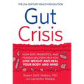 Gut Crisis: How Diet, Probiotics, and Friendly Bacteria Help You Lose Weight and Heal Your Body and Mind