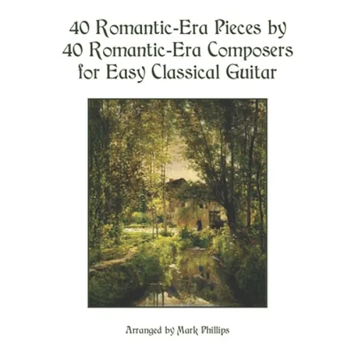 40 Romantic-Era Pieces by 40 Romantic-Era Composers for Easy Classical Guitar
