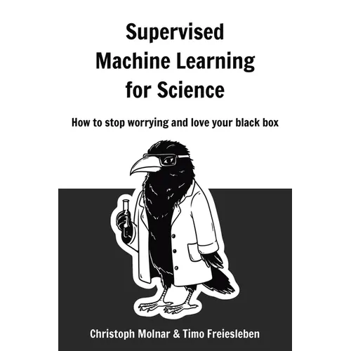 Supervised Machine Learning for Science: How to stop worrying and love your black box