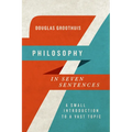 Philosophy in Seven Sentences: A Small Introduction to a Vast Topic