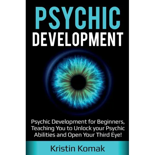 Psychic Development: Psychic Development for Beginners, Teaching you to Unlock your Psychic Abilities and Open your Third Eye!