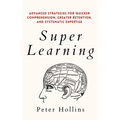 Super Learning: Advanced Strategies for Quicker Comprehension, Greater Retention, and Systematic Expertise