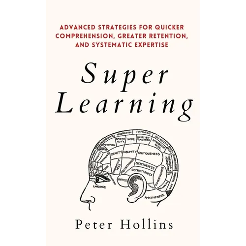 Super Learning: Advanced Strategies for Quicker Comprehension, Greater Retention, and Systematic Expertise