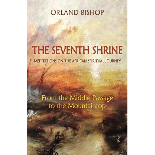 The Seventh Shrine: Meditations on the African Spiritual Journey: From the Middle Passage to the Mountaintop