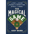 The Magical Game: The Spirit and History of Baseball's Superstitions, Rituals, and Curses
