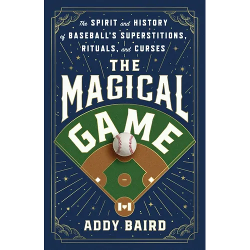 The Magical Game: The Spirit and History of Baseball's Superstitions, Rituals, and Curses