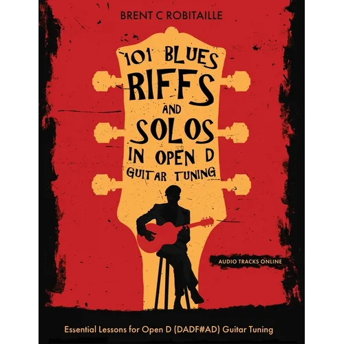 101 Blues Riffs & Solos in Open D Guitar Tuning: Essential Lessons for Open D (DADF#AD) Guitar Tuning