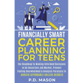 Financially Smart Career Planning For Teens: The Roadmap to Making Informed Decisions In An Uncertain Job Market, Prevent Feeling Overwhelmed & Analys