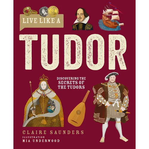Live Like a Tudor: Discovering the Secrets of the Tudors