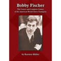 Bobby Fischer: The Career and Complete Games of the American World Chess Champion
