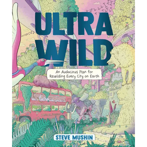 Ultrawild: An Audacious Plan for Rewilding Every City on Earth