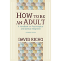How to Be an Adult: A Handbook on Psychological and Spiritual Integration