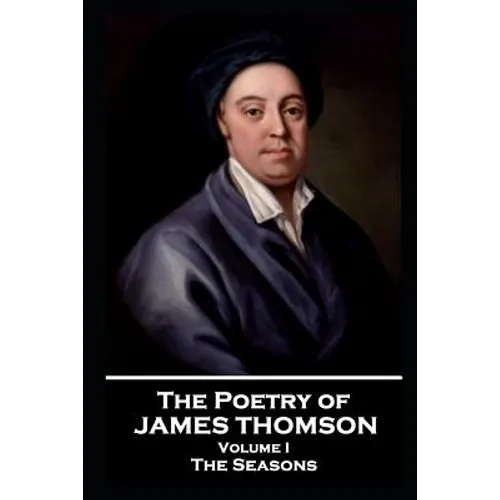 The Poetry of James Thomson - Volume I: The Seasons