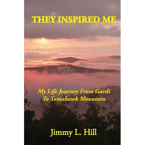 They Inspired Me: My Life Journey From Gardi to Tomahawk Mountain
