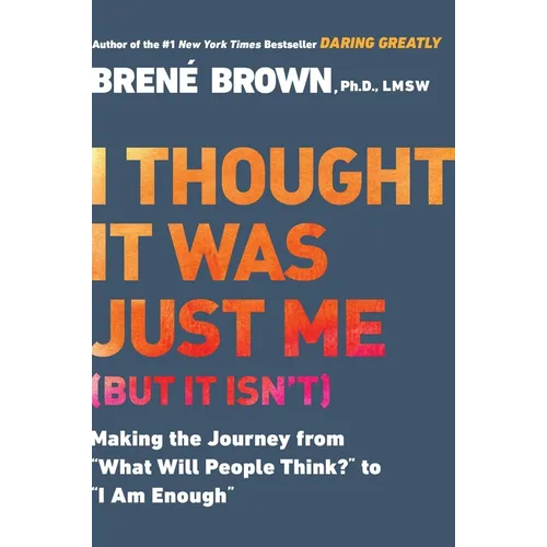 I Thought It Was Just Me (But It Isn't): Making the Journey from What Will People Think? to I Am Enough