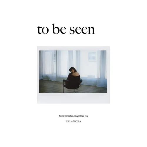 To Be Seen: Poems Meant To Understand You