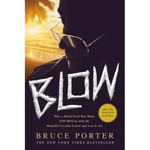 Blow: How a Small-Town Boy Made $100 Million with the Medellín Cocaine Cartel and Lost It All