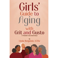 Girls' Guide to Aging with Grit and Gusto: A Memoir & Six Interviews
