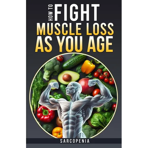 How to Fight Muscle Loss as You Age? (Sarcopenia)