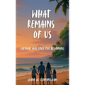 What Remains of Us: Survival Was Only the Beginning: A 10 - 16 Christian Adventure Survival Book for Upper Middle Grade & Teens