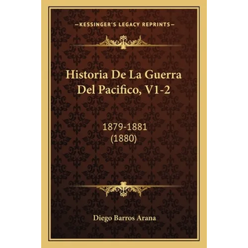 Historia De La Guerra Del Pacifico, V1-2: 1879-1881 (1880)