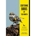 Cheyenne Birds by the Month: 104 Species of Southeastern Wyoming's Resident and Visiting Birds