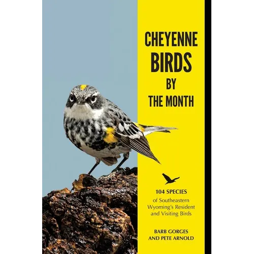 Cheyenne Birds by the Month: 104 Species of Southeastern Wyoming's Resident and Visiting Birds